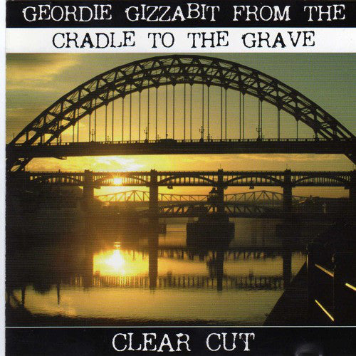 Alfred & Irving Graham : Geordie Gizzabit From The Cradle To The Grave - Clear Cut (CD, Album)