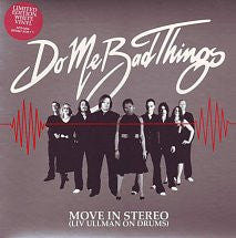 Do Me Bad Things : Move In Stereo (Liv Ullman On Drums) (7", Ltd, Whi)