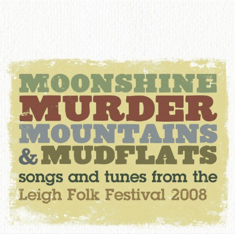 Various : Moonshine, Murder, Mountains & Mudflats: Songs And Tunes From The Leigh Folk Festival 2008 (CD, Comp)