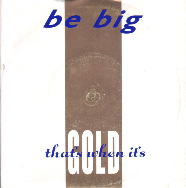 Be Big : That's When It's Gold (7")