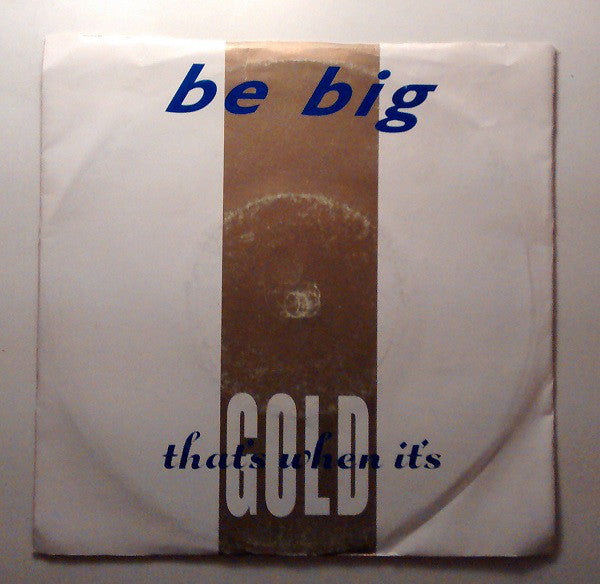 Be Big : That's When It's Gold (7")