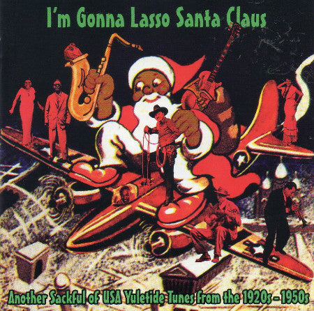 Various : I'm Gonna Lasso Santa Claus. Another Sackful Of USA Yuletide Tunes From The 1920's - 1950's (CD, Album, Comp)