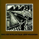 Jeff Wilkinson (3) : Ballads In Plain Talk (CD, Album)