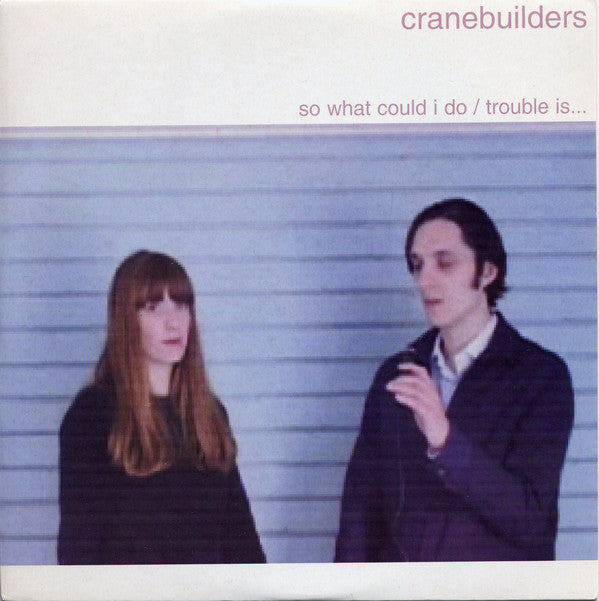Cranebuilders : So What Could I Do / Trouble Is... (7", Single)