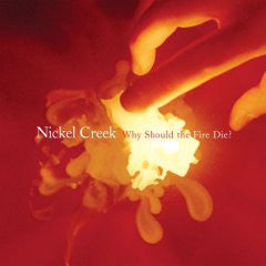 Nickel Creek : Why Should The Fire Die? (CD, Album, Ltd)