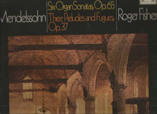 Roger Fisher (4), Felix Mendelssohn-Bartholdy : Six Organ Sonatas Op. 65, Three Preludes And Fugues Op. 37 (2xLP)
