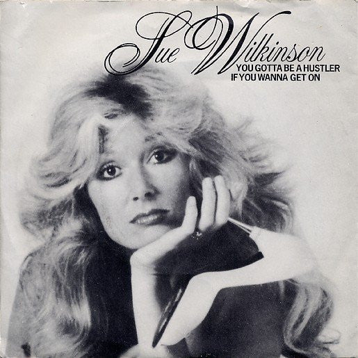 Sue Wilkinson (2) : You Gotta Be A Hustler If You Wanna Get On (7")
