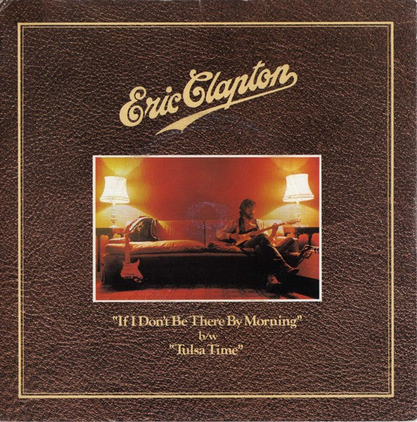 Eric Clapton : If I Don't Be There By The Morning / Tulsa Time (7", Single)